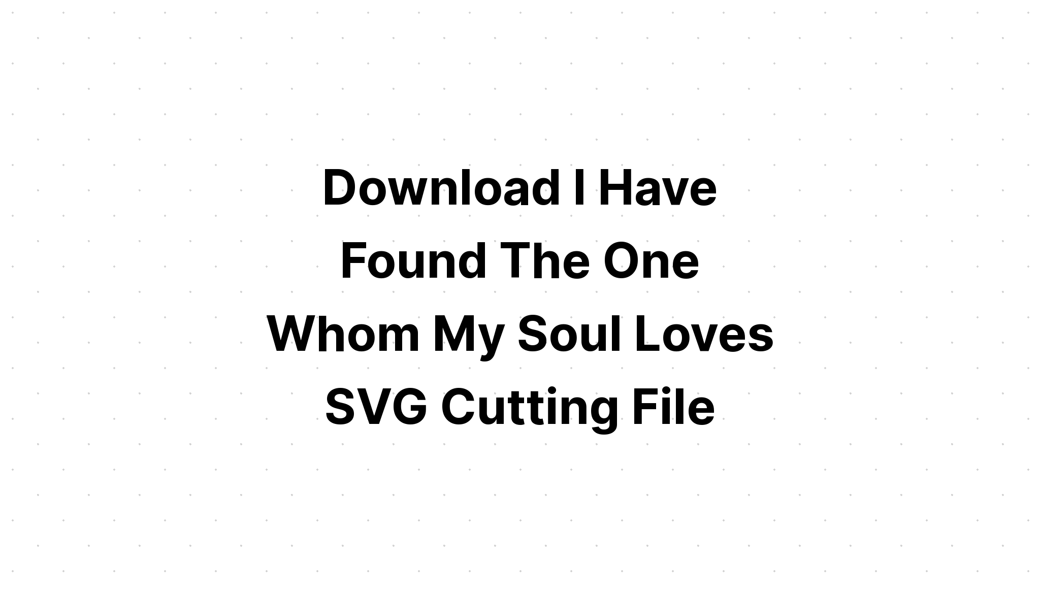 Download I Have Found The One Whom My Soul Loves Svg - Layered SVG Cut File